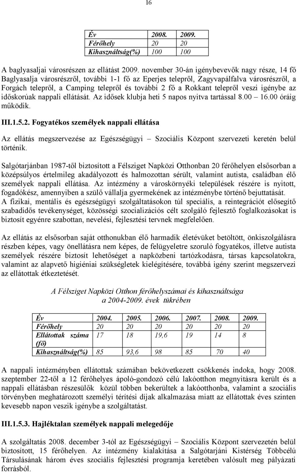 Rokkant telepről veszi igénybe az időskorúak nappali ellátását. Az idősek klubja heti 5 napos nyitva tartással 8.00 16.00 óráig működik. III.1.5.2.