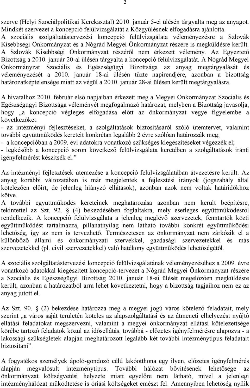 A Szlovák Kisebbségi Önkormányzat részéről nem érkezett vélemény. Az Egyeztető Bizottság a 2010. január 20-ai ülésén tárgyalta a koncepció felülvizsgálatát.