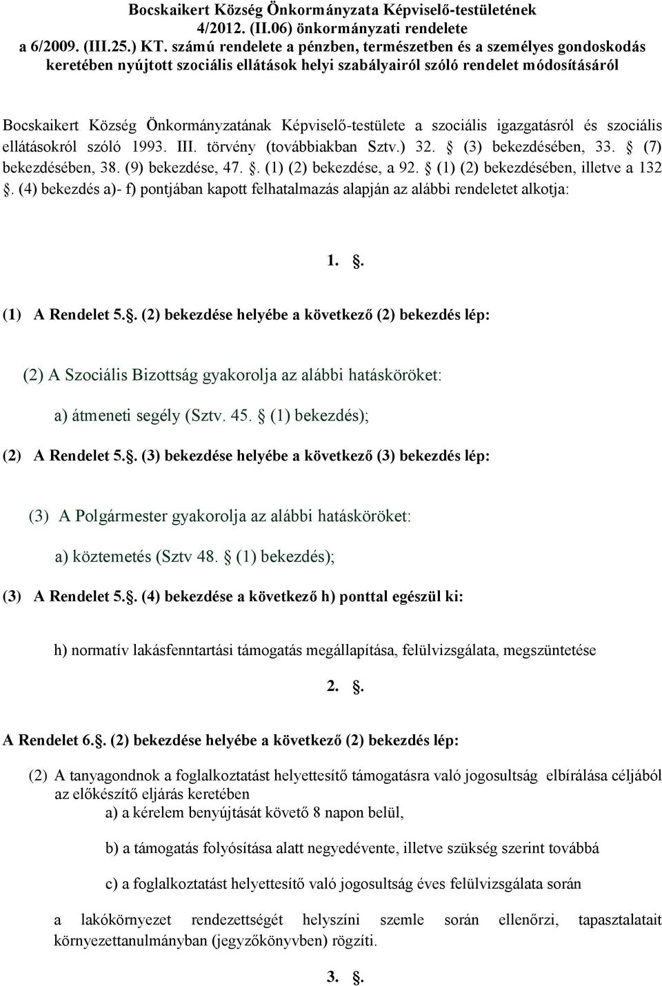 Képviselő-testülete a szociális igazgatásról és szociális ellátásokról szóló 1993. III. törvény (továbbiakban Sztv.) 32. (3) bekezdésében, 33. (7) bekezdésében, 38. (9) bekezdése, 47.