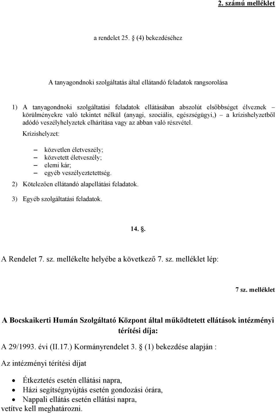 nélkül (anyagi, szociális, egészségügyi,) a krízishelyzetből adódó veszélyhelyzetek elhárítása vagy az abban való részvétel.