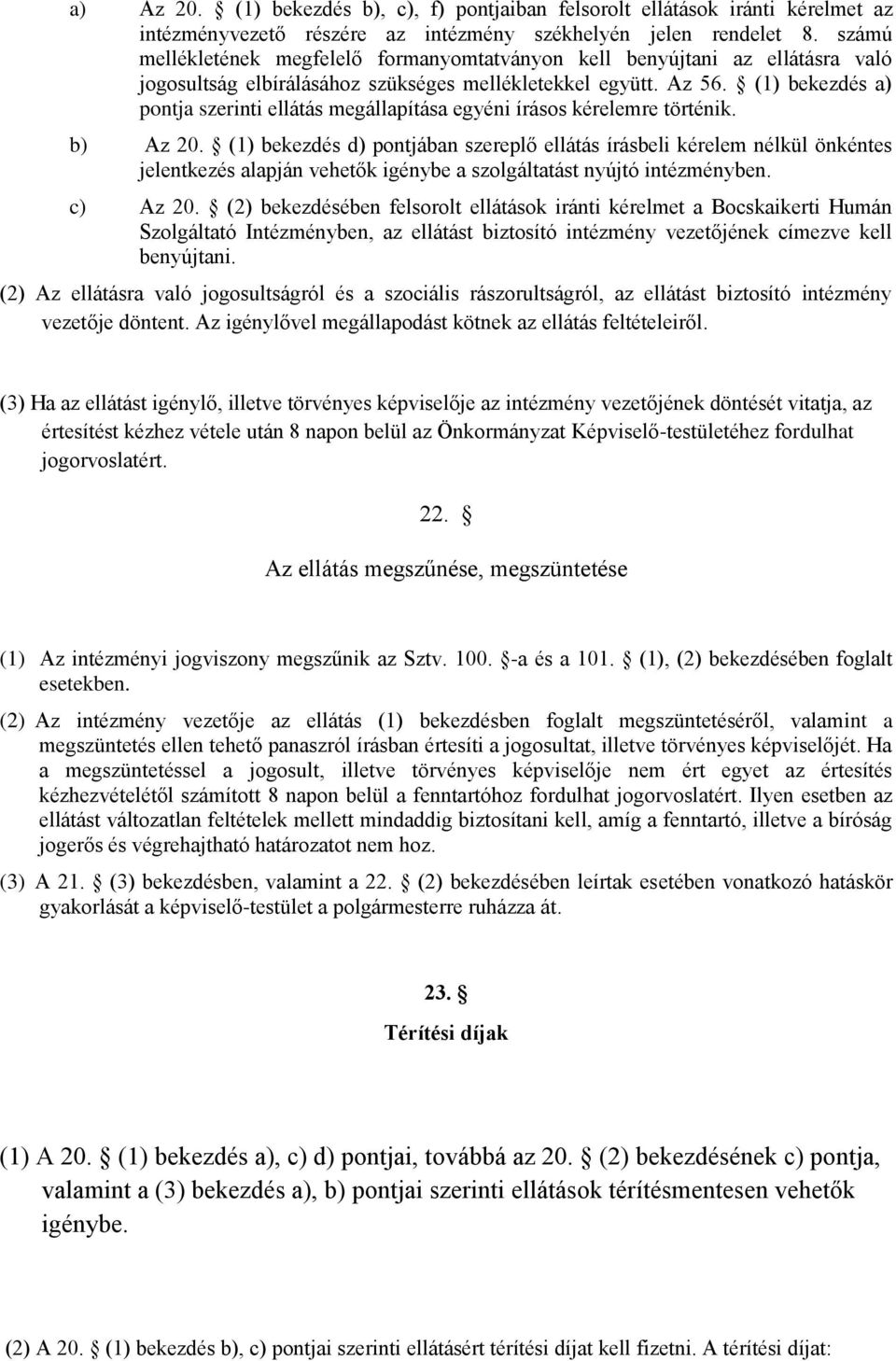 (1) bekezdés a) pontja szerinti ellátás megállapítása egyéni írásos kérelemre történik. b) Az 20.