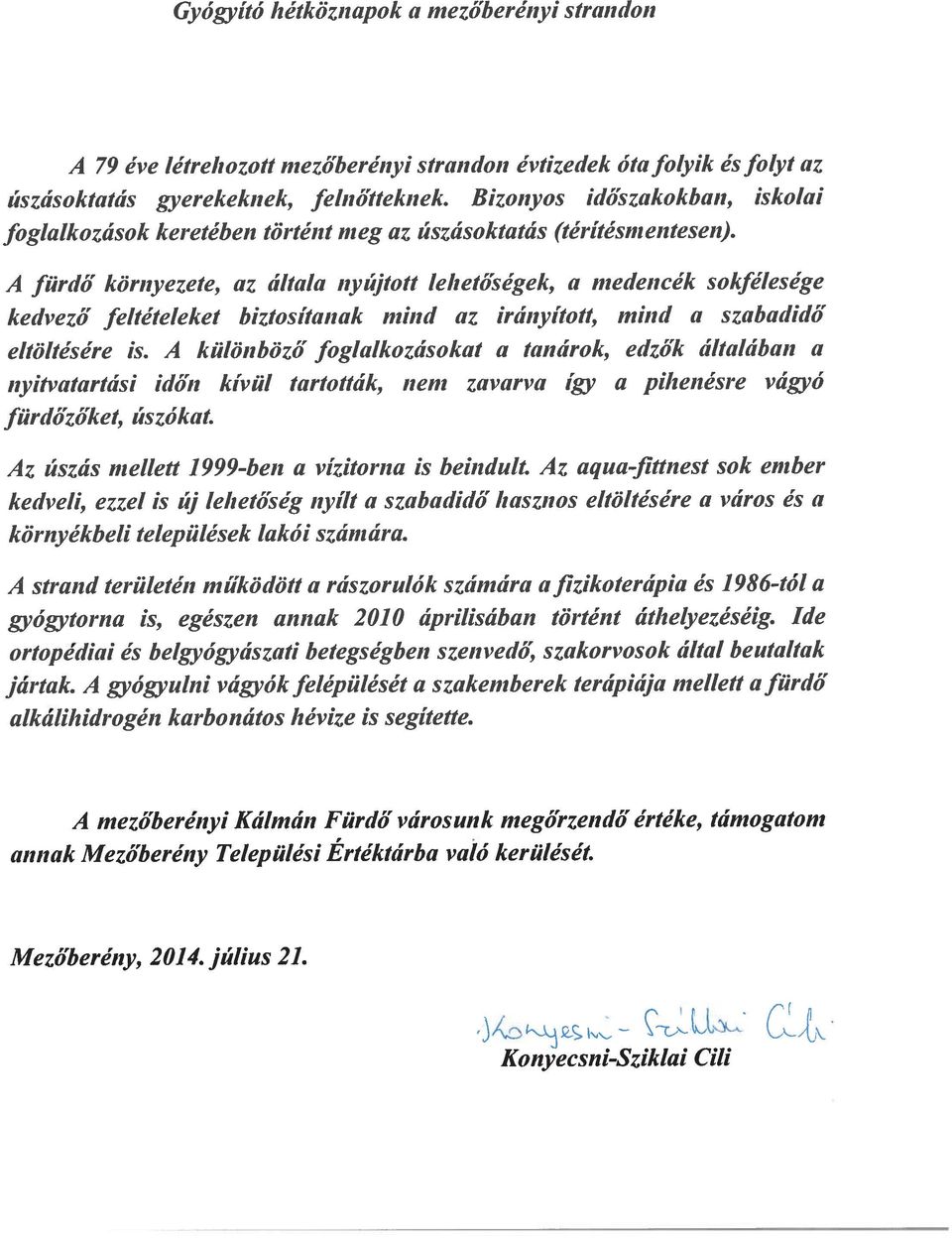 A fürdő környezete, űz általa nyújtott lehetőségek, a medencék sokfélesége kedvező feltételeket biztosítanak mind űz irányított, miiid a szabadidő eltöltésére is.