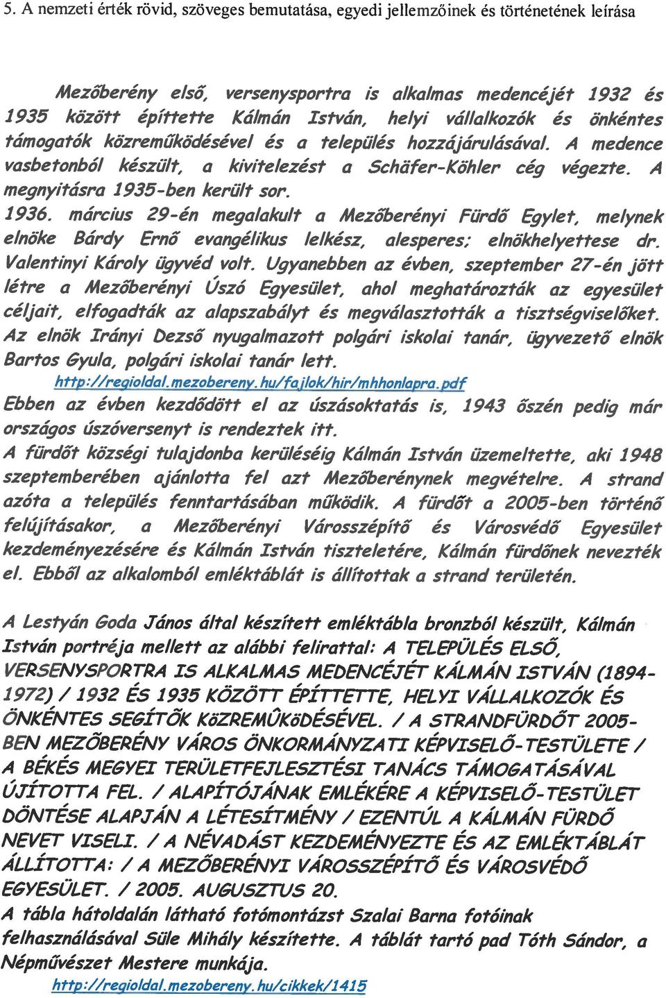 1972) / 1932 ÉS 1935 KÖZÖTT ÉPÍTTETTE, HELYI VÁLLALKOZÓK És felhasználásával Süle Mihály készítette. A táblát tartó pad Tóth Sándor, a NEVET VISELI.