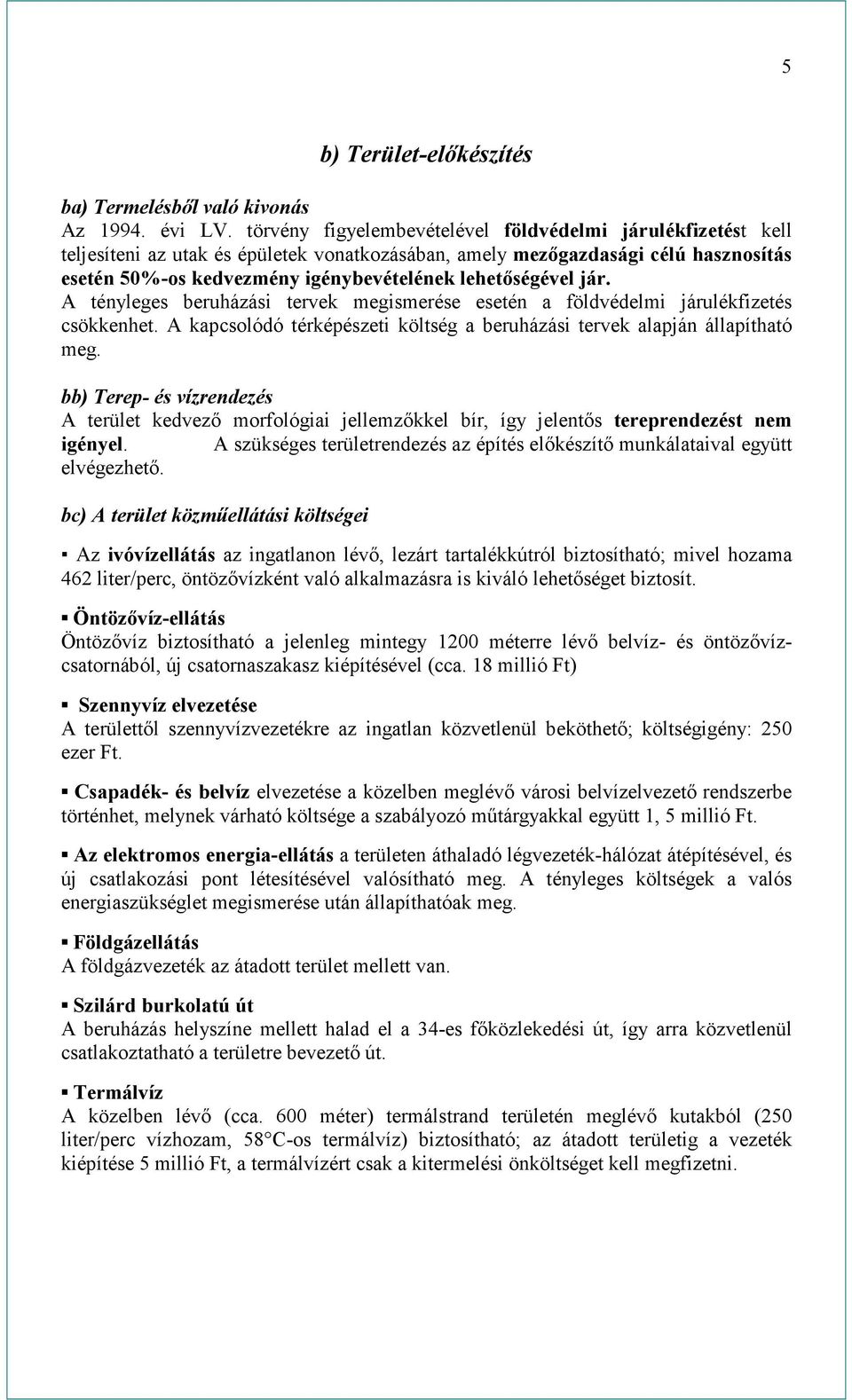 lehetőségével jár. A tényleges beruházási tervek megismerése esetén a földvédelmi járulékfizetés csökkenhet. A kapcsolódó térképészeti költség a beruházási tervek alapján állapítható meg.