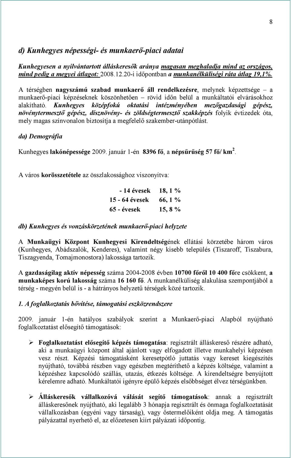 A térségben nagyszámú szabad munkaerő áll rendelkezésre, melynek képzettsége a munkaerő-piaci képzéseknek köszönhetően rövid időn belül a munkáltatói elvárásokhoz alakítható.