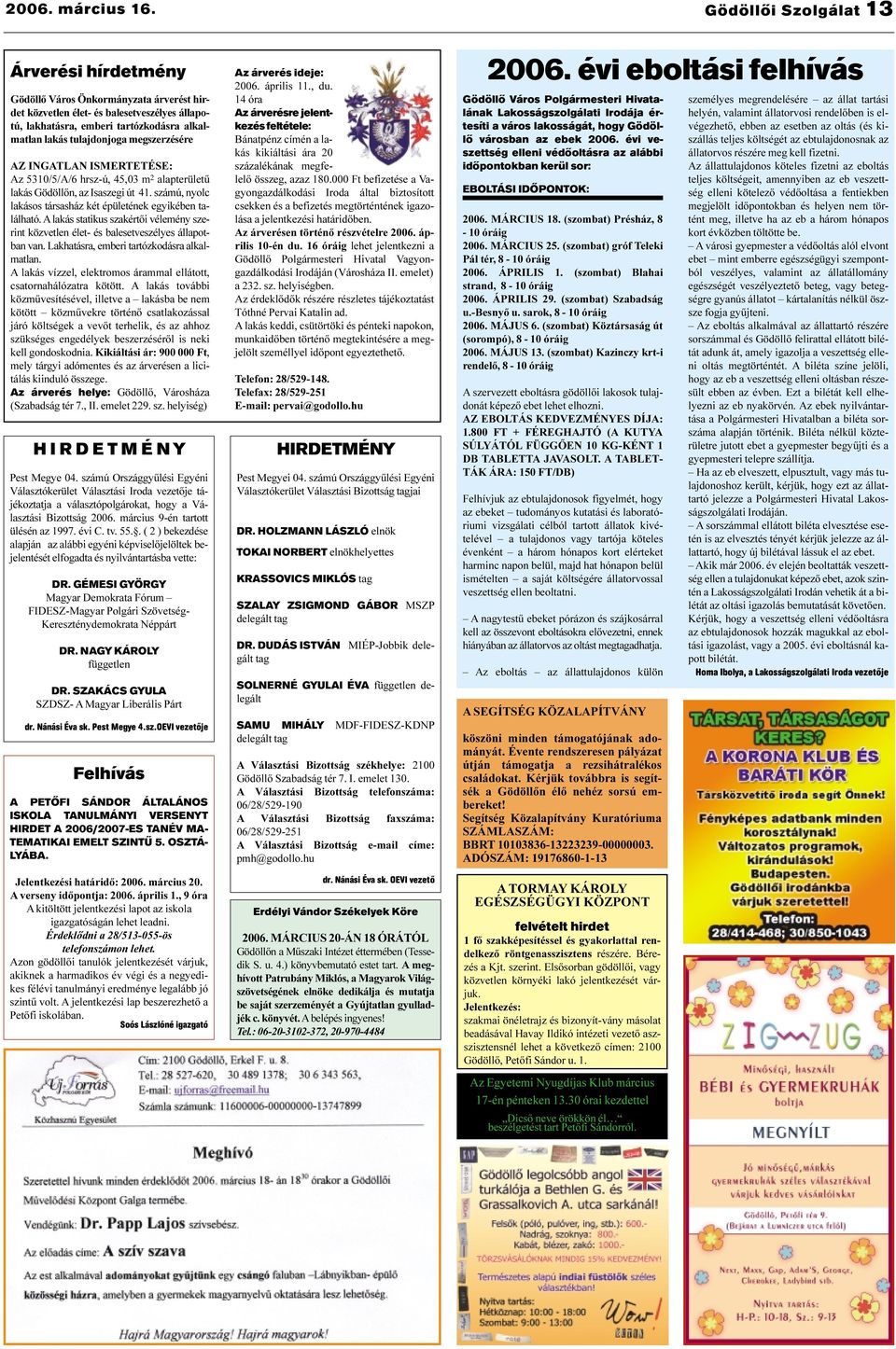 megszerzésére AZ INGATLAN ISMERTETÉSE: Az 5310/5/A/6 hrsz-ú, 45,03 m 2 alapterületû lakás Gödöllõn, az Isaszegi út 41. számú, nyolc lakásos társasház két épületének egyikében található.