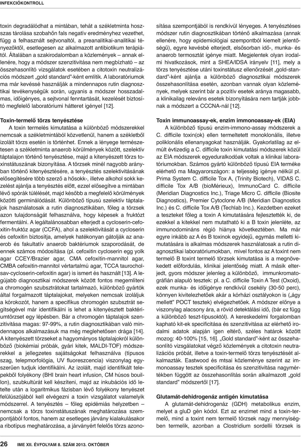 Általában a szakirodalomban a közlemények annak ellenére, hogy a módszer szenzitivitása nem megbízható az összehasonlító vizsgálatok esetében a citotoxin neutralizációs módszert gold standard -ként