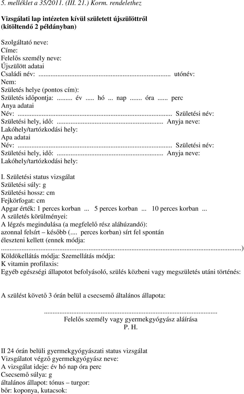 .. utónév: Nem: Születés helye (pontos cím): Születés idıpontja:... év... hó... nap... óra... perc Anya adatai Név:... Születési név: Születési hely, idı:.