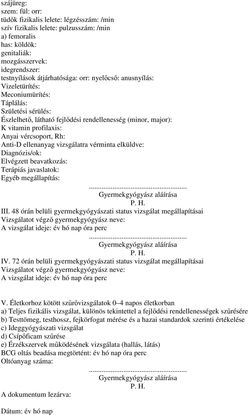 vércsoport, Rh: Anti-D ellenanyag vizsgálatra vérminta elküldve: Diagnózis/ok: Elvégzett beavatkozás: Terápiás javaslatok: Egyéb megállapítás:... Gyermekgyógyász aláírása P. H. III.