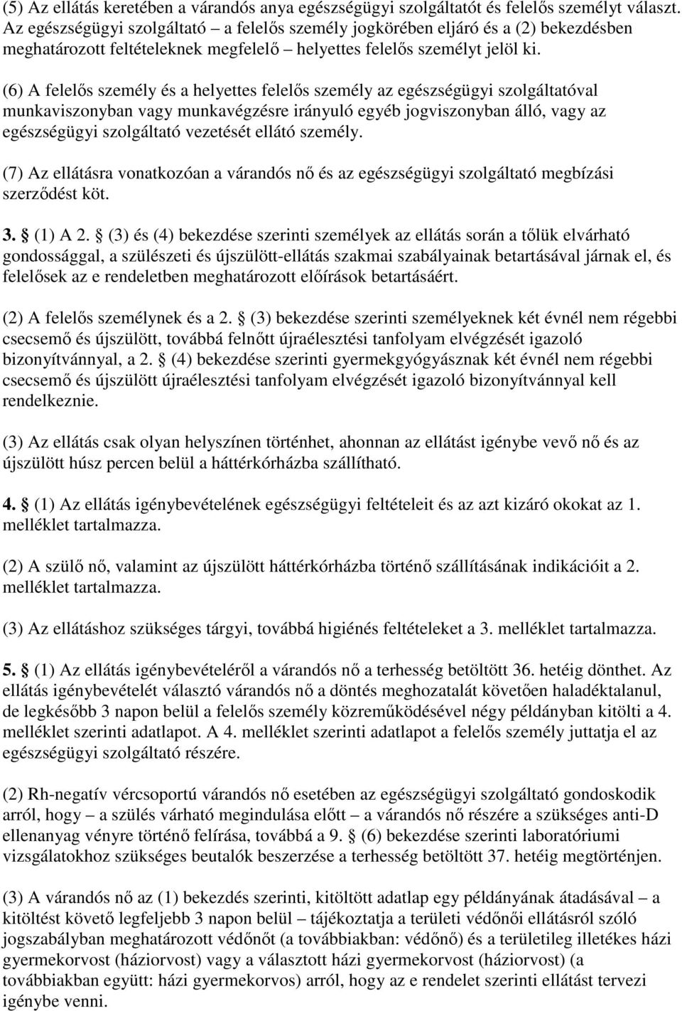 (6) A felelıs személy és a helyettes felelıs személy az egészségügyi szolgáltatóval munkaviszonyban vagy munkavégzésre irányuló egyéb jogviszonyban álló, vagy az egészségügyi szolgáltató vezetését