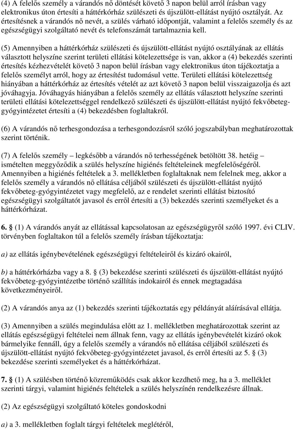 (5) Amennyiben a háttérkórház szülészeti és újszülött-ellátást nyújtó osztályának az ellátás választott helyszíne szerint területi ellátási kötelezettsége is van, akkor a (4) bekezdés szerinti