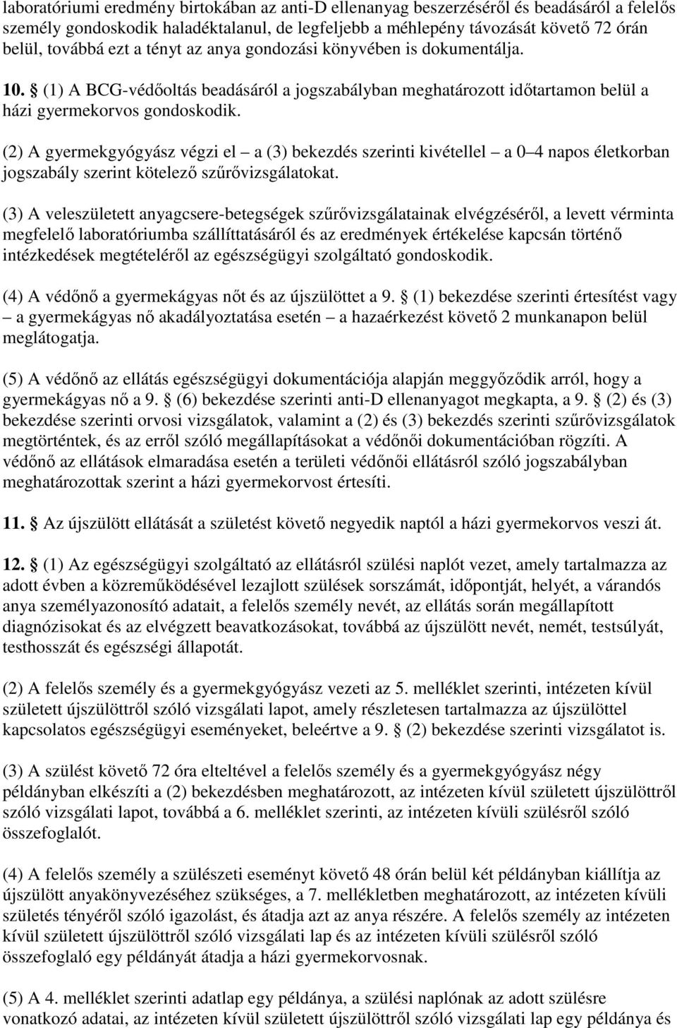 (2) A gyermekgyógyász végzi el a (3) bekezdés szerinti kivétellel a 0 4 napos életkorban jogszabály szerint kötelezı szőrıvizsgálatokat.