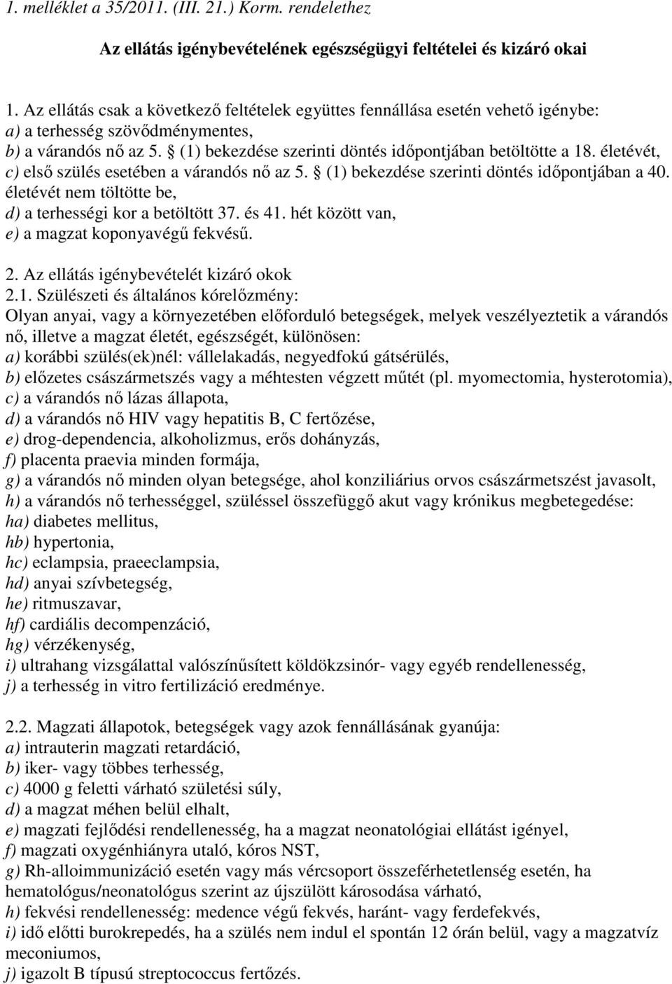 életévét, c) elsı szülés esetében a várandós nı az 5. (1) bekezdése szerinti döntés idıpontjában a 40. életévét nem töltötte be, d) a terhességi kor a betöltött 37. és 41.