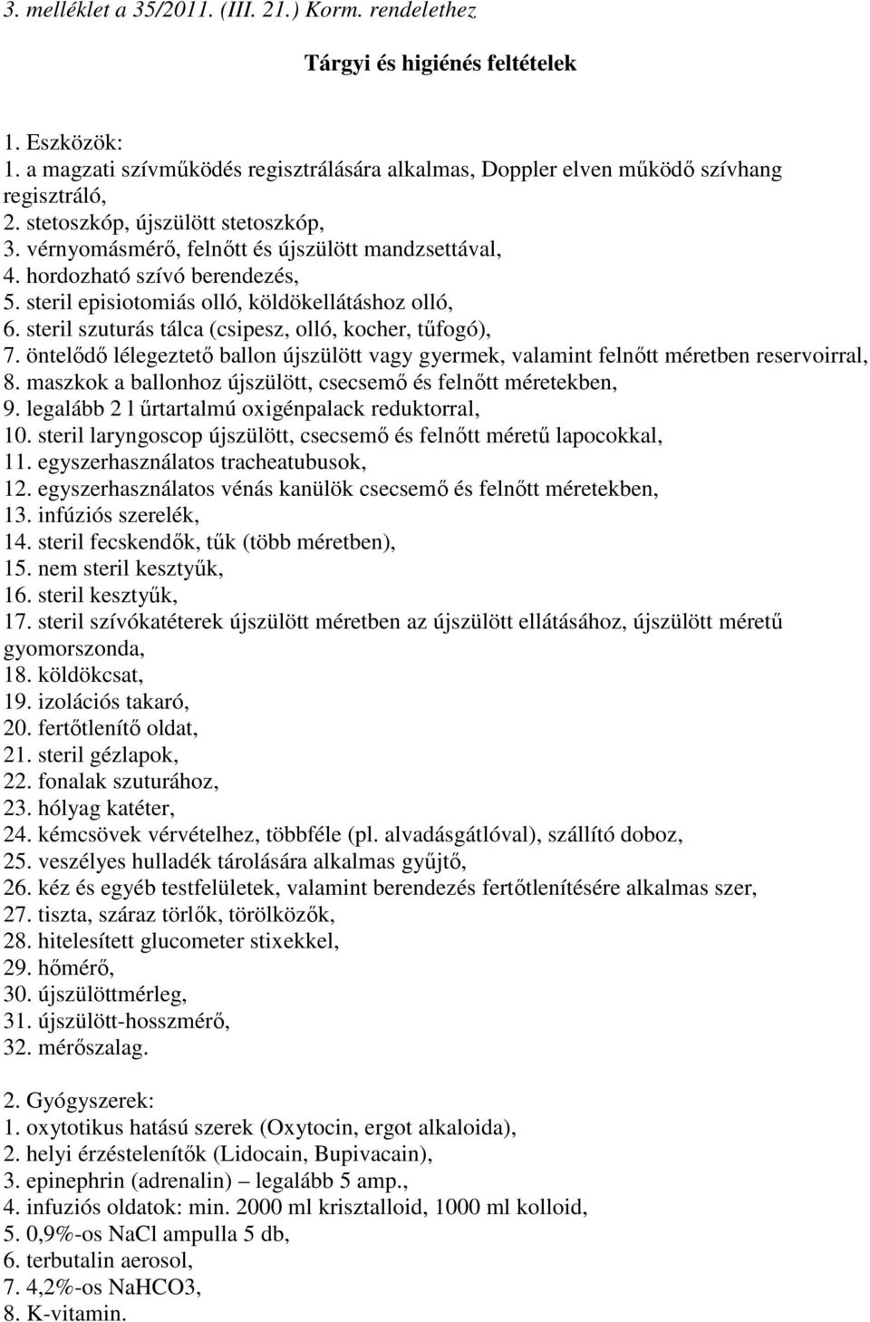 steril szuturás tálca (csipesz, olló, kocher, tőfogó), 7. öntelıdı lélegeztetı ballon újszülött vagy gyermek, valamint felnıtt méretben reservoirral, 8.