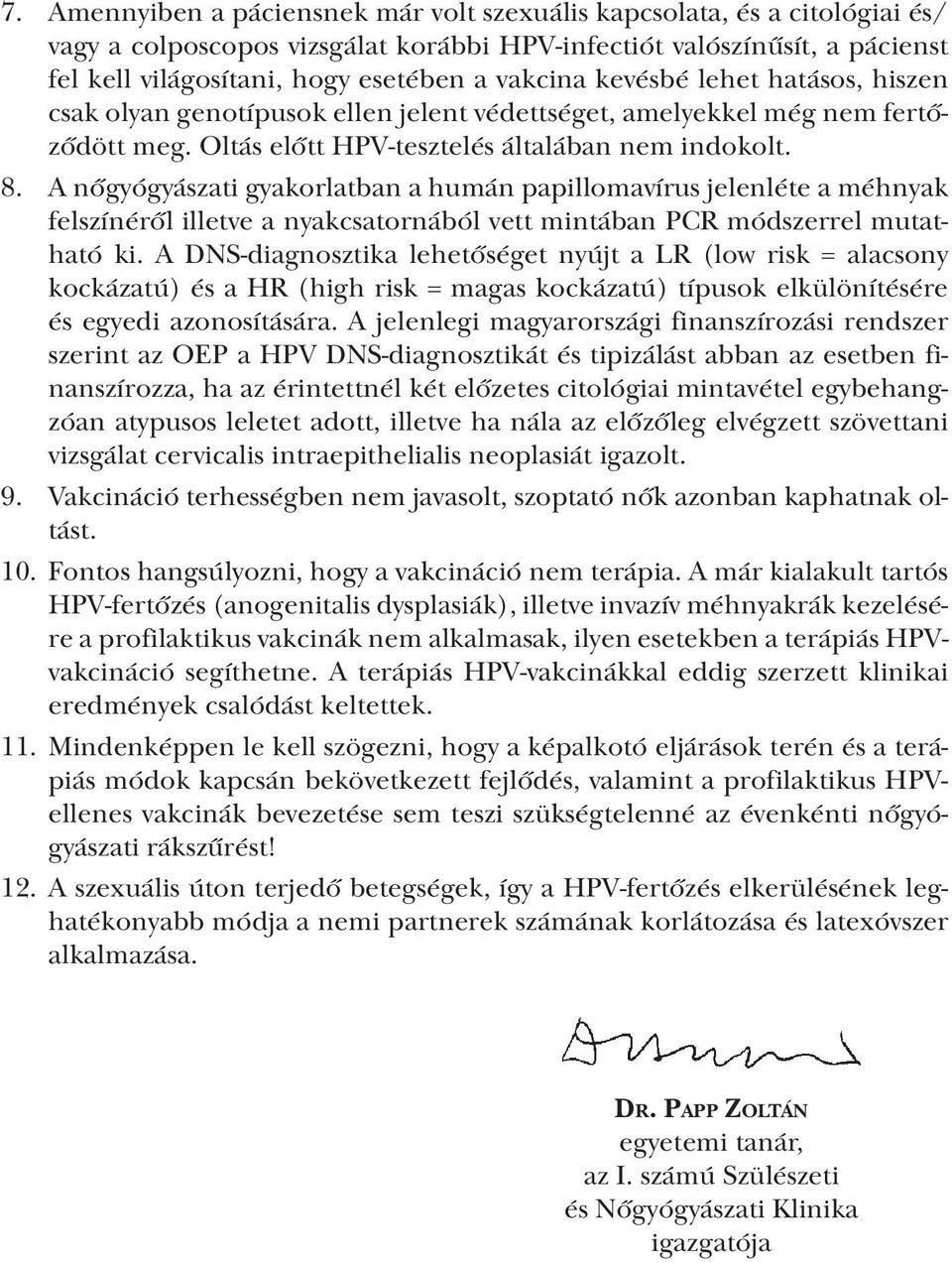 A nőgyógyászati gyakorlatban a humán papillomavírus jelenléte a méhnyak felszínéről illetve a nyakcsatornából vett mintában PCR módszerrel mutatható ki.