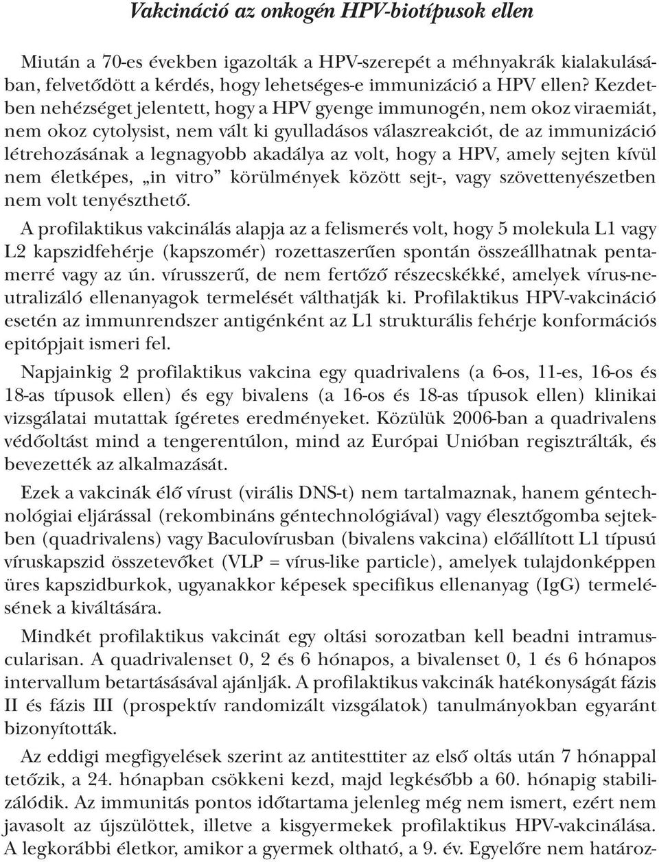 volt, hogy a HPV, amely sejten kívül nem életképes, in vitro körülmények között sejt-, vagy szövettenyészetben nem volt tenyészthető.