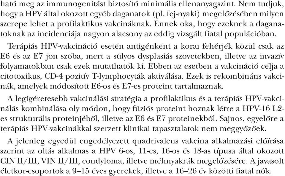 Terápiás HPV-vakcináció esetén antigénként a korai fehérjék közül csak az E6 és az E7 jön szóba, mert a súlyos dysplasiás szövetekben, illetve az invazív folyamatokban csak ezek mutathatók ki.