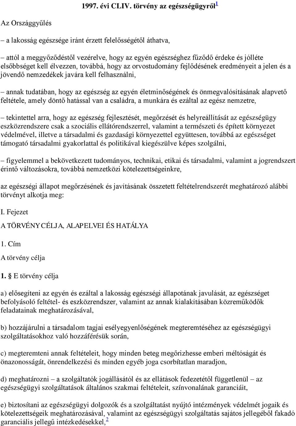 kell élvezzen, továbbá, hogy az orvostudomány fejlődésének eredményeit a jelen és a jövendő nemzedékek javára kell felhasználni, annak tudatában, hogy az egészség az egyén életminőségének és