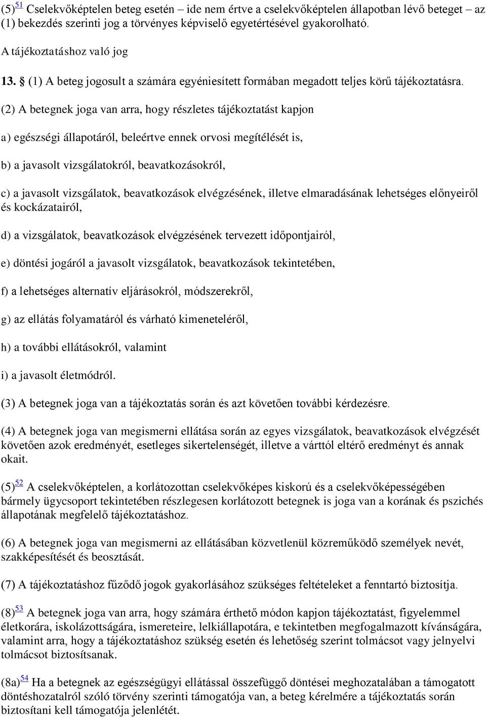 (2) A betegnek joga van arra, hogy részletes tájékoztatást kapjon a) egészségi állapotáról, beleértve ennek orvosi megítélését is, b) a javasolt vizsgálatokról, beavatkozásokról, c) a javasolt