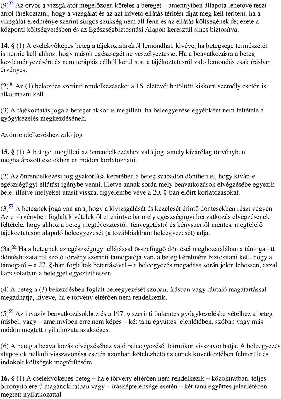 (1) A cselekvőképes beteg a tájékoztatásáról lemondhat, kivéve, ha betegsége természetét ismernie kell ahhoz, hogy mások egészségét ne veszélyeztesse.