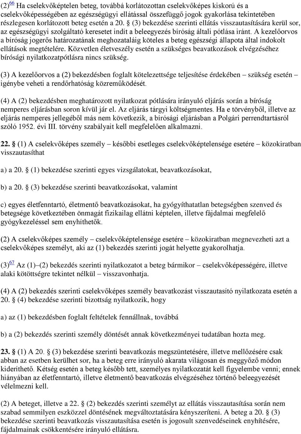 A kezelőorvos a bíróság jogerős határozatának meghozataláig köteles a beteg egészségi állapota által indokolt ellátások megtételére.