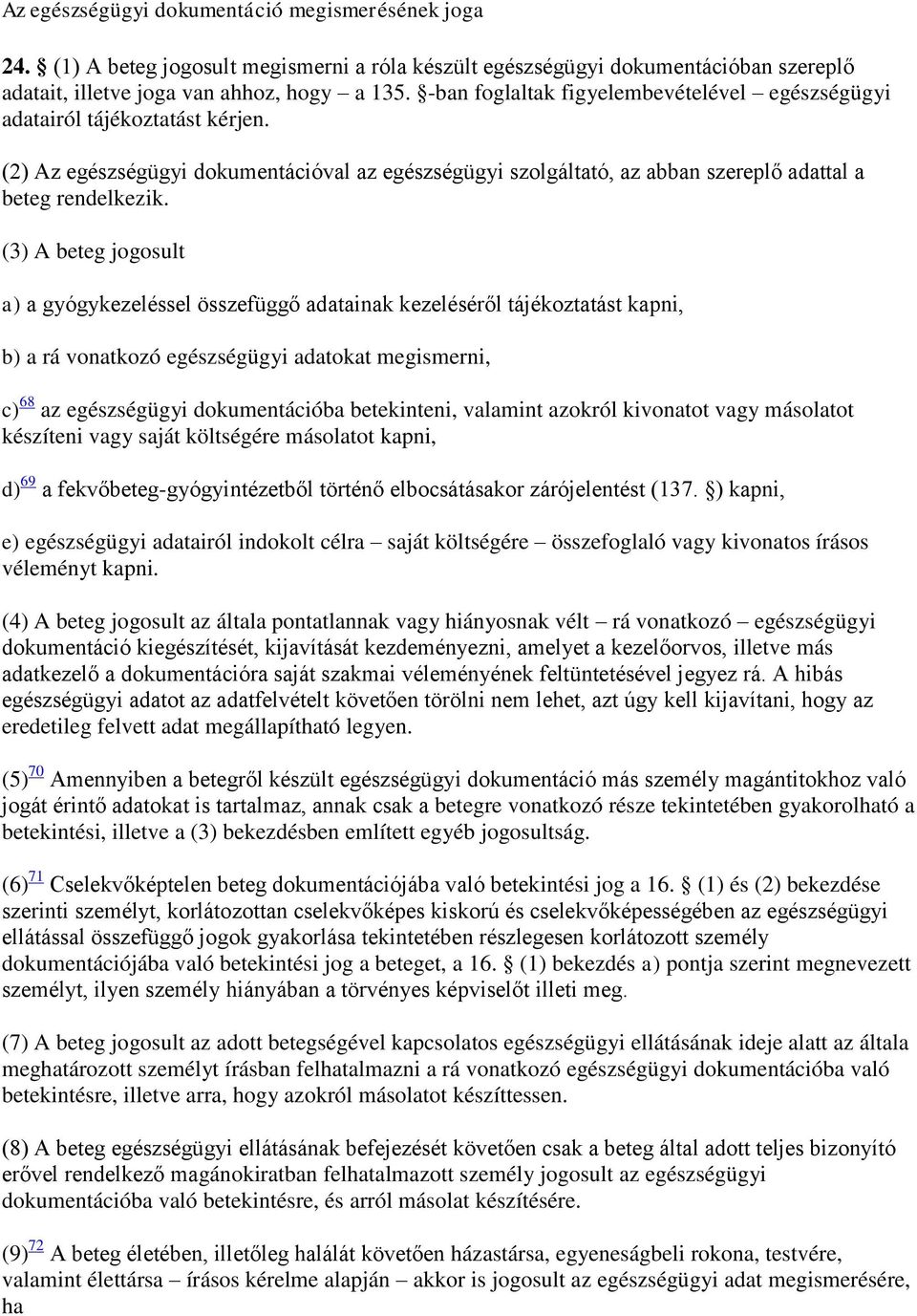 (3) A beteg jogosult a) a gyógykezeléssel összefüggő adatainak kezeléséről tájékoztatást kapni, b) a rá vonatkozó egészségügyi adatokat megismerni, c) 68 az egészségügyi dokumentációba betekinteni,