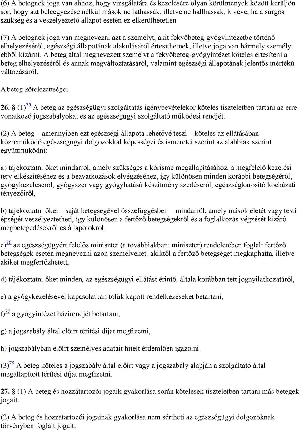 (7) A betegnek joga van megnevezni azt a személyt, akit fekvőbeteg-gyógyintézetbe történő elhelyezéséről, egészségi állapotának alakulásáról értesíthetnek, illetve joga van bármely személyt ebből