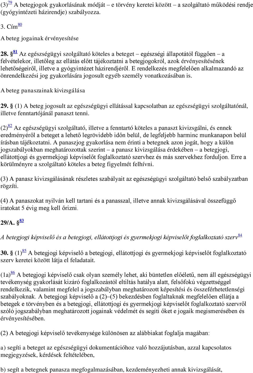 gyógyintézet házirendjéről. E rendelkezés megfelelően alkalmazandó az önrendelkezési jog gyakorlására jogosult egyéb személy vonatkozásában is. A beteg panaszainak kivizsgálása 29.