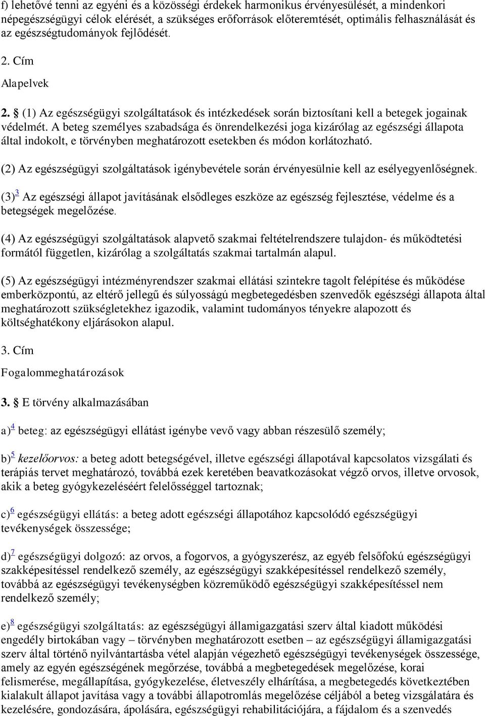 A beteg személyes szabadsága és önrendelkezési joga kizárólag az egészségi állapota által indokolt, e törvényben meghatározott esetekben és módon korlátozható.