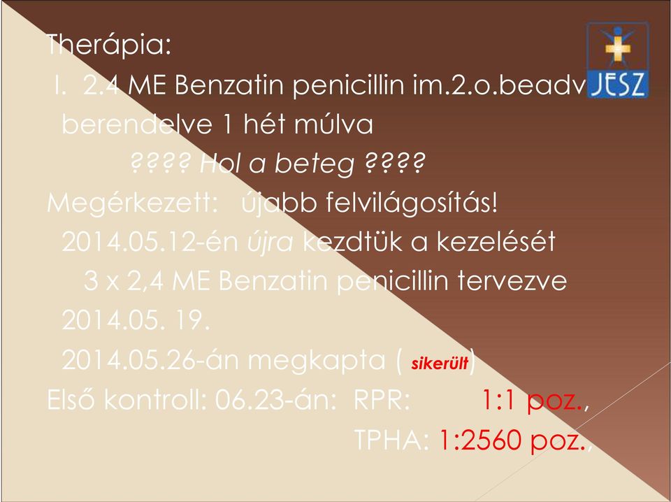 12-én újra kezdtük a kezelését 3 x 2,4 ME Benzatin penicillin tervezve 2014.05.