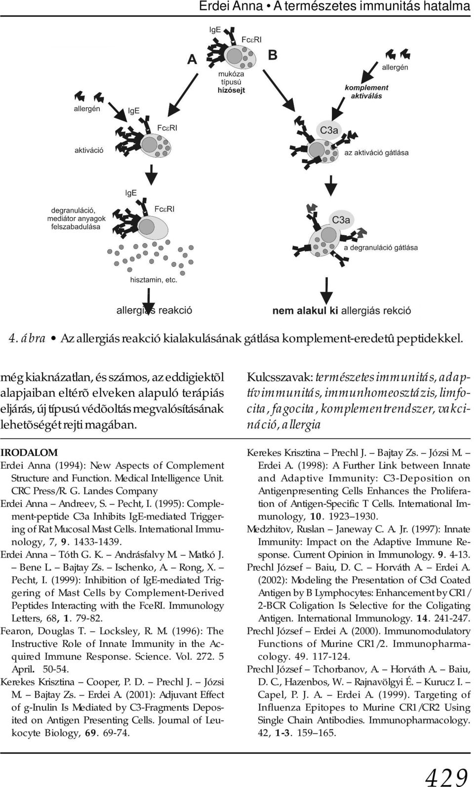 IRODALOM Erdei Anna (1994): New Aspects of Complement Structure and Function. Medical Intelligence Unit. CRC Press/R. G. Landes Company Erdei Anna Andreev, S. Pecht, I.