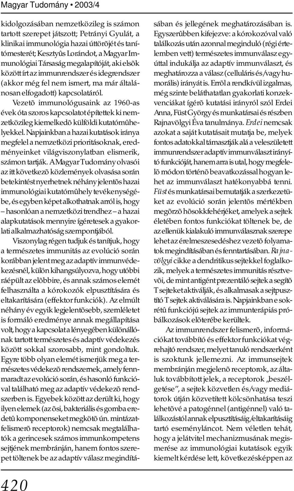 Vezetõ immunológusaink az 1960-as évek óta szoros kapcsolatot építettek ki nemzetközileg kiemelkedõ külföldi kutatómûhelyekkel.