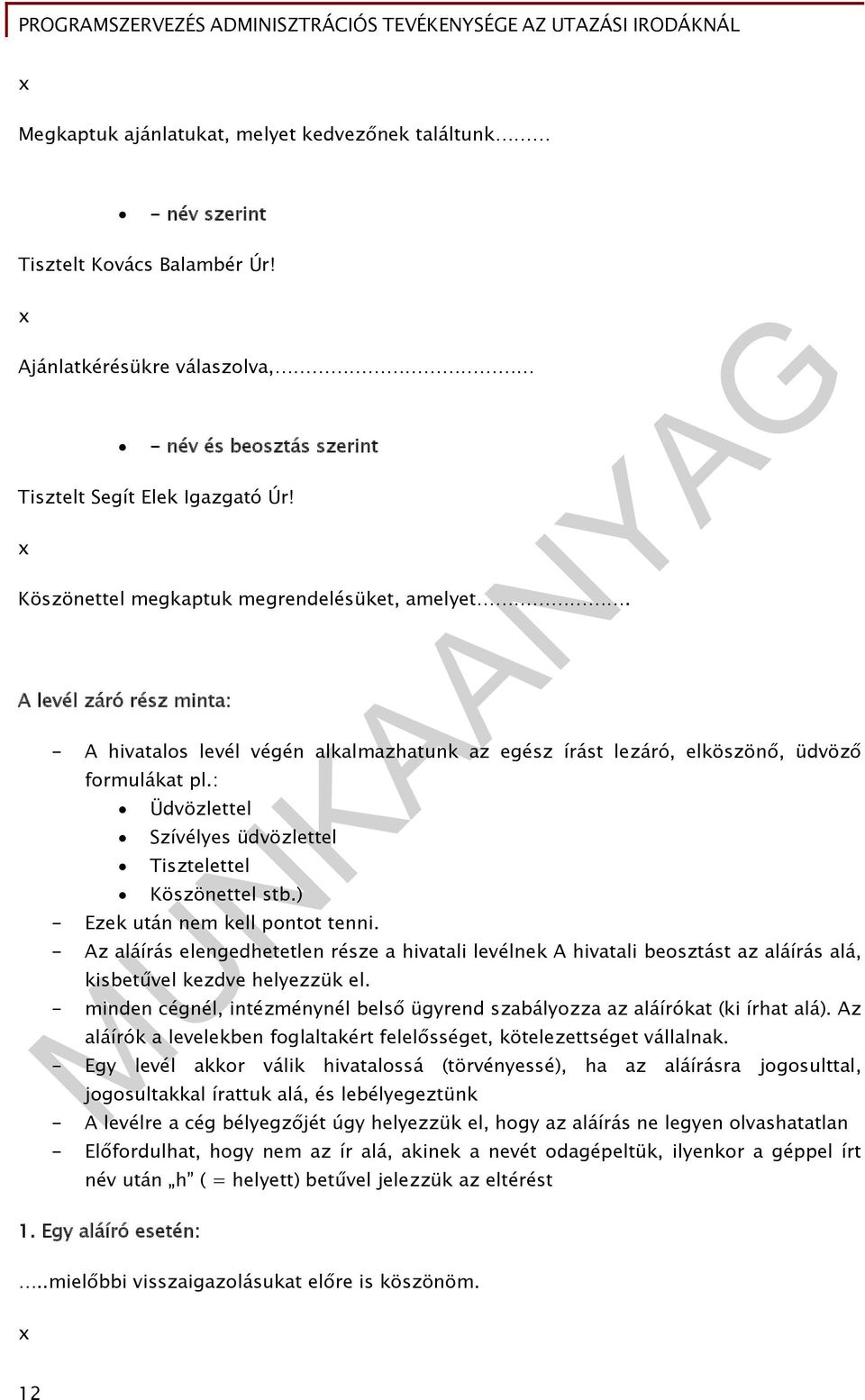 : Üdvözlettel Szívélyes üdvözlettel Tisztelettel Köszönettel stb.) - Ezek után nem kell pontot tenni.