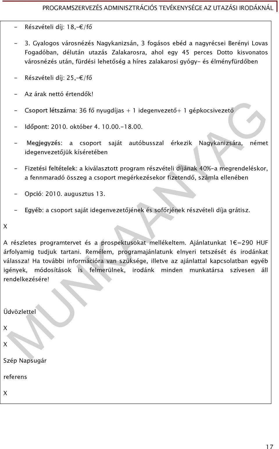 zalakarosi gyógy- és élményfürdőben - Részvételi díj: 25,- /fő - Az árak nettó értendők! - Csoport létszáma: 36 fő nyugdíjas + 1 idegenvezető+ 1 gépkocsivezető - Időpont: 2010. október 4. 10.00.-18.