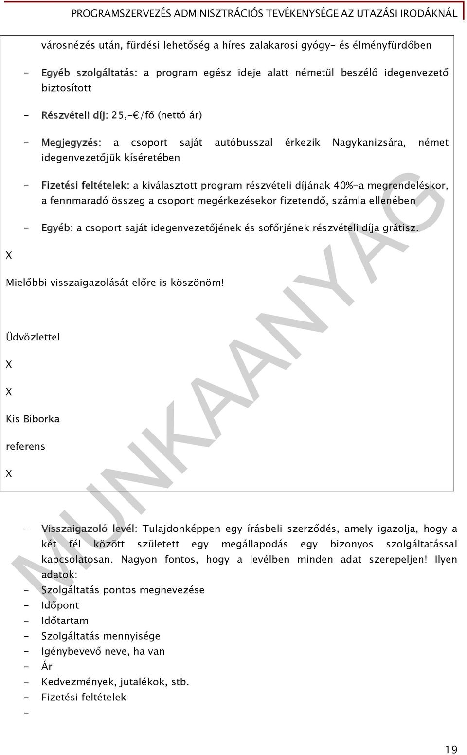 fennmaradó összeg a csoport megérkezésekor fizetendő, számla ellenében - Egyéb: a csoport saját idegenvezetőjének és sofőrjének részvételi díja grátisz. Mielőbbi visszaigazolását előre is köszönöm!