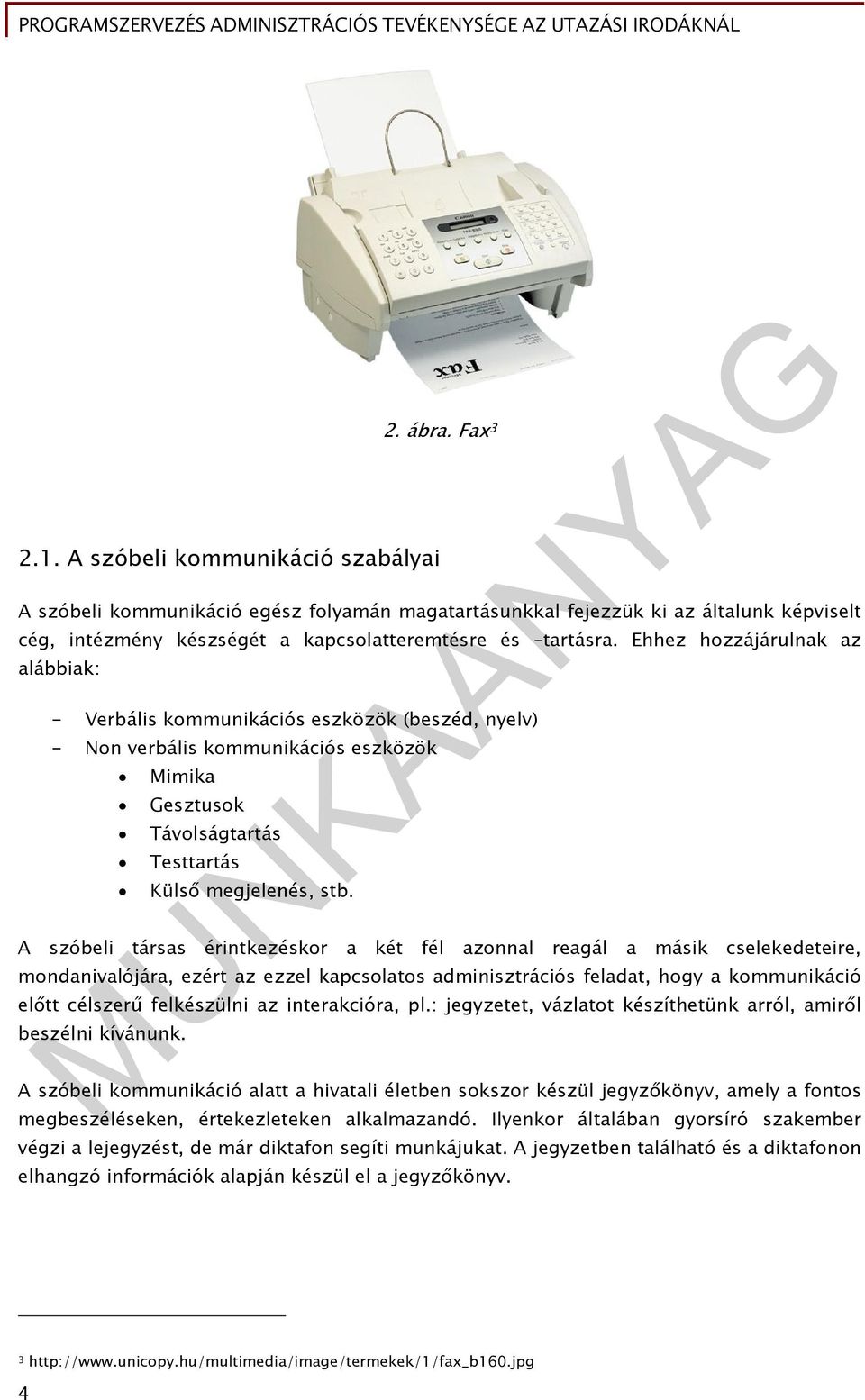 Ehhez hozzájárulnak az alábbiak: - Verbális kommunikációs eszközök (beszéd, nyelv) - Non verbális kommunikációs eszközök Mimika Gesztusok Távolságtartás Testtartás Külső megjelenés, stb.