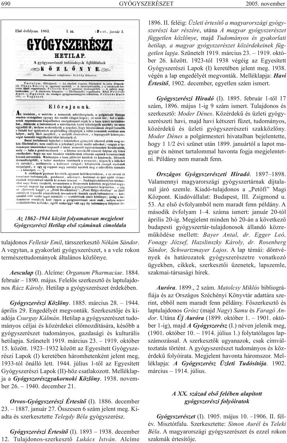 független lapja. Szünetelt 1919. március 23. 1919. október 26. között. 1923-tól 1938 végéig az Egyesített Gyógyszerészi Lapok (I) keretében jelent meg. 1938. végén a lap engedélyét megvonták.