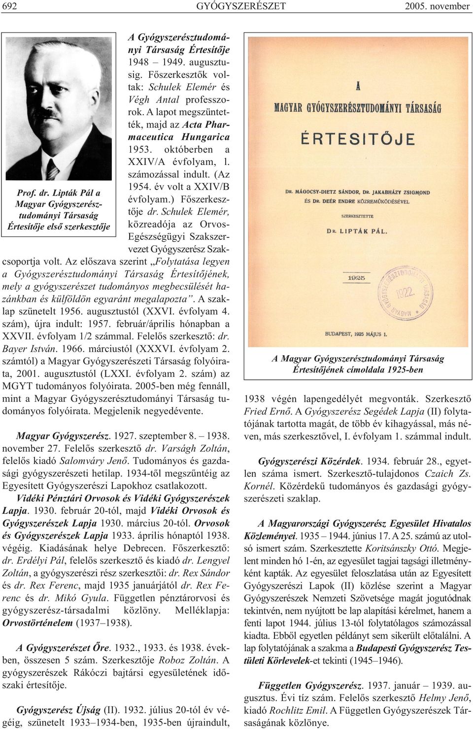 ) FőszerkeszMagyar Gyógyszerésztője dr. Schulek Elemér, tudományi Társaság közreadója az OrvosÉrtesítője első szerkesztője Egészségügyi Szakszervezet Gyógyszerész Szakcsoportja volt.