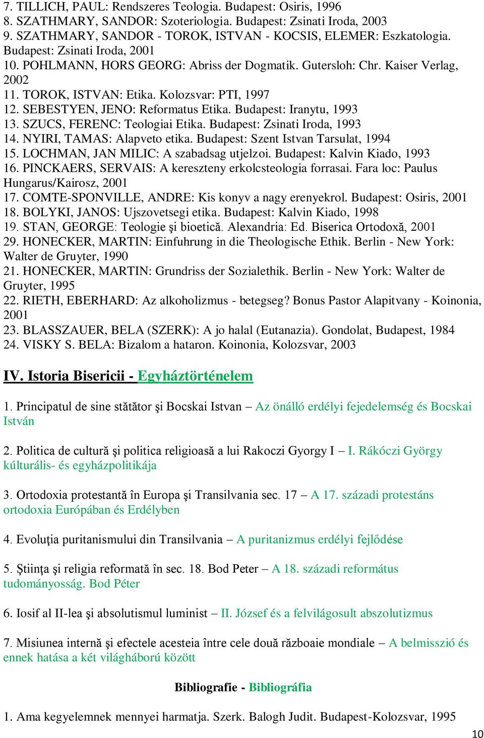 Budapest: Iranytu, 1993 13. SZUCS, FERENC: Teologiai Etika. Budapest: Zsinati Iroda, 1993 14. NYIRI, TAMAS: Alapveto etika. Budapest: Szent Istvan Tarsulat, 1994 15.