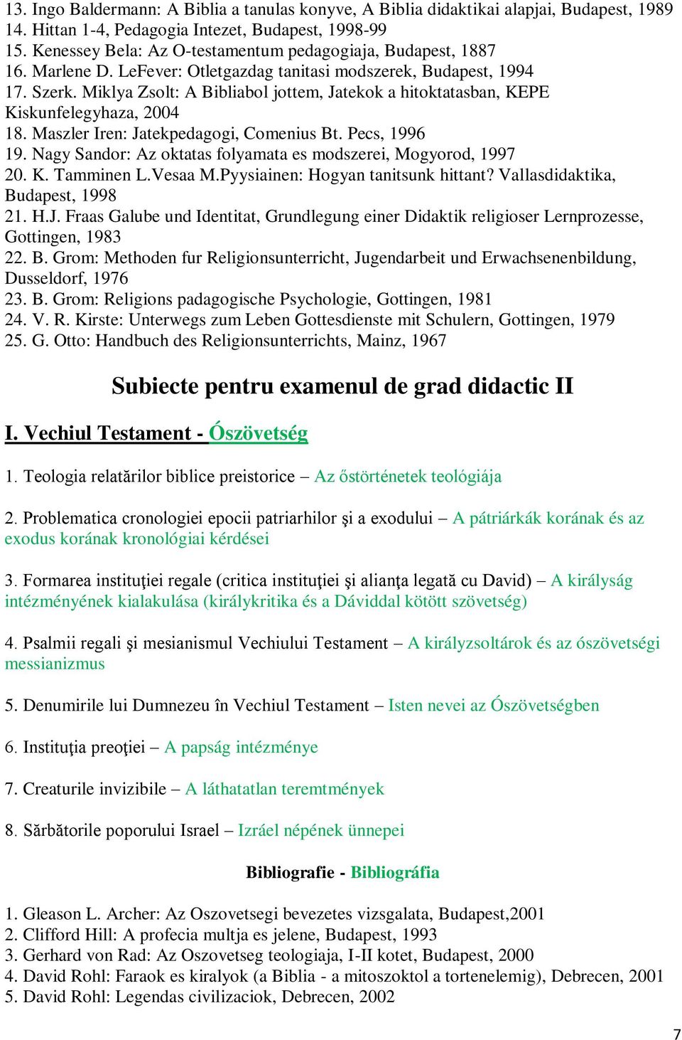 Miklya Zsolt: A Bibliabol jottem, Jatekok a hitoktatasban, KEPE Kiskunfelegyhaza, 2004 18. Maszler Iren: Jatekpedagogi, Comenius Bt. Pecs, 1996 19.