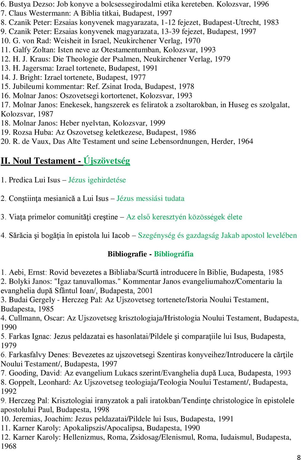 von Rad: Weisheit in Israel, Neukirchener Verlag, 1970 11. Galfy Zoltan: Isten neve az Otestamentumban, Kolozsvar, 1993 12. H. J. Kraus: Die Theologie der Psalmen, Neukirchener Verlag, 1979 13. H. Jagersma: Izrael tortenete, Budapest, 1991 14.