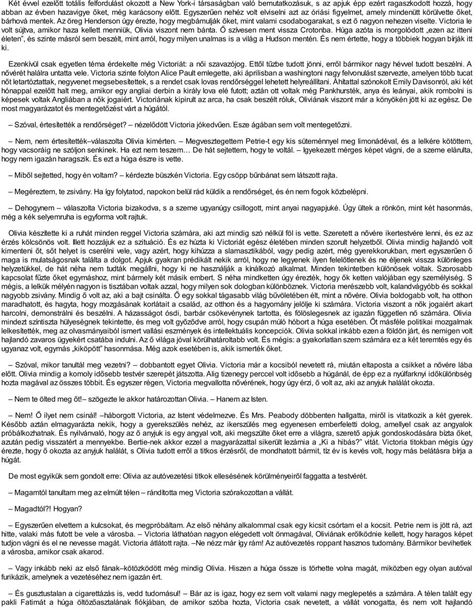 Az öreg Henderson úgy érezte, hogy megbámulják őket, mint valami csodabogarakat, s ezt ő nagyon nehezen viselte. Victoria le volt sújtva, amikor haza kellett menniük, Olivia viszont nem bánta.