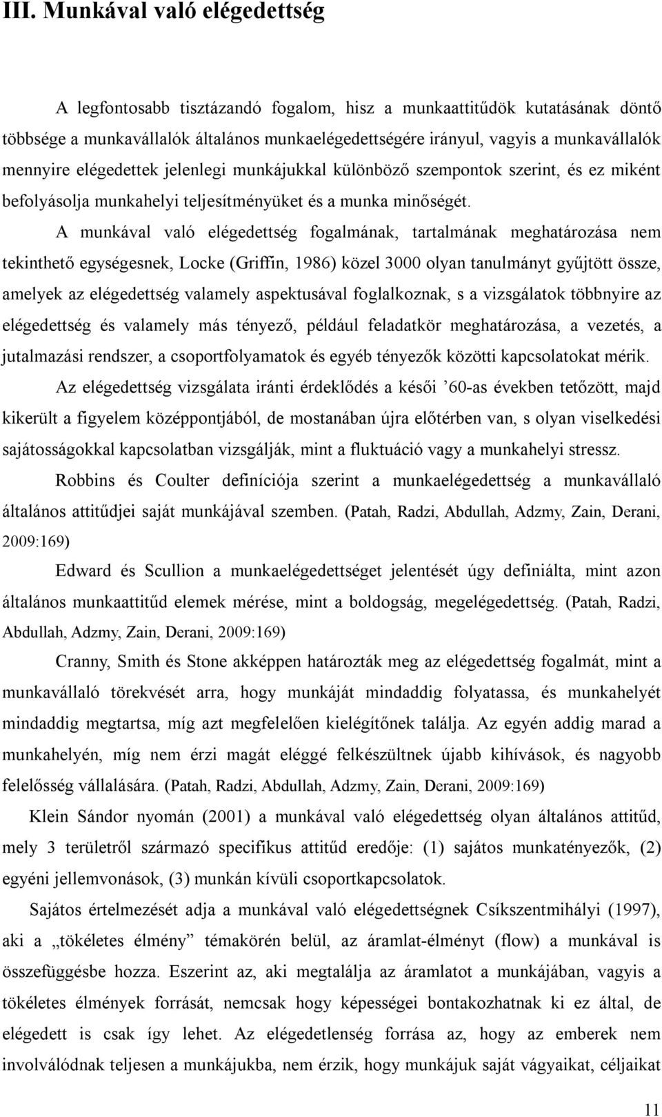 A munkával való elégedettség fogalmának, tartalmának meghatározása nem tekinthető egységesnek, Locke (Griffin, 1986) közel 3000 olyan tanulmányt gyűjtött össze, amelyek az elégedettség valamely