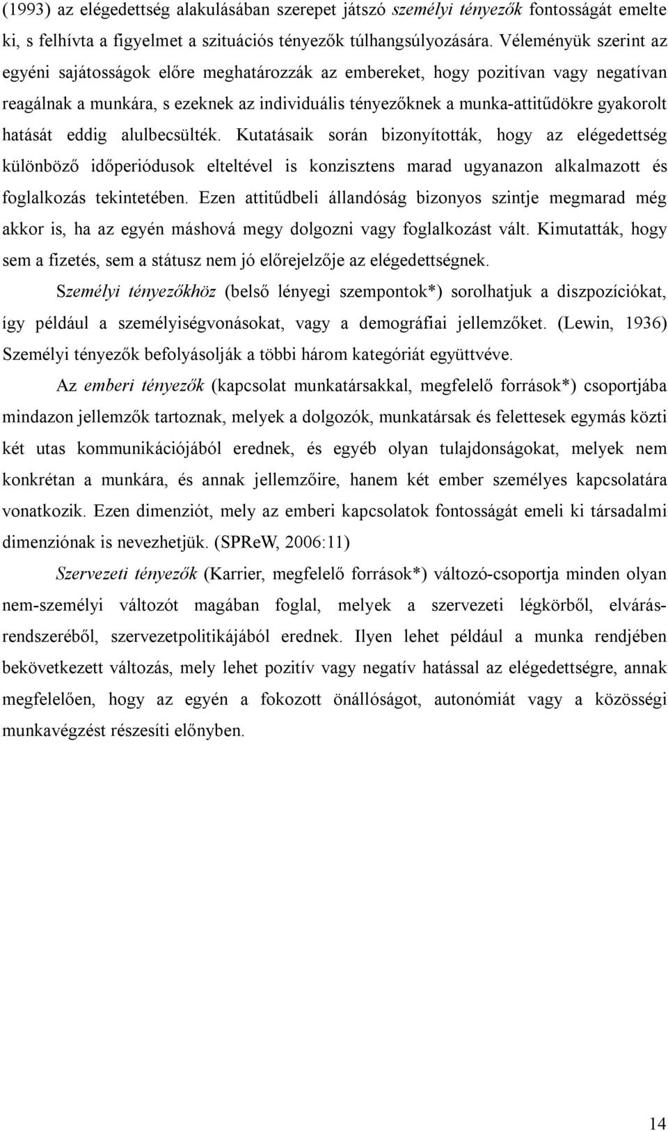 hatását eddig alulbecsülték. Kutatásaik során bizonyították, hogy az elégedettség különböző időperiódusok elteltével is konzisztens marad ugyanazon alkalmazott és foglalkozás tekintetében.