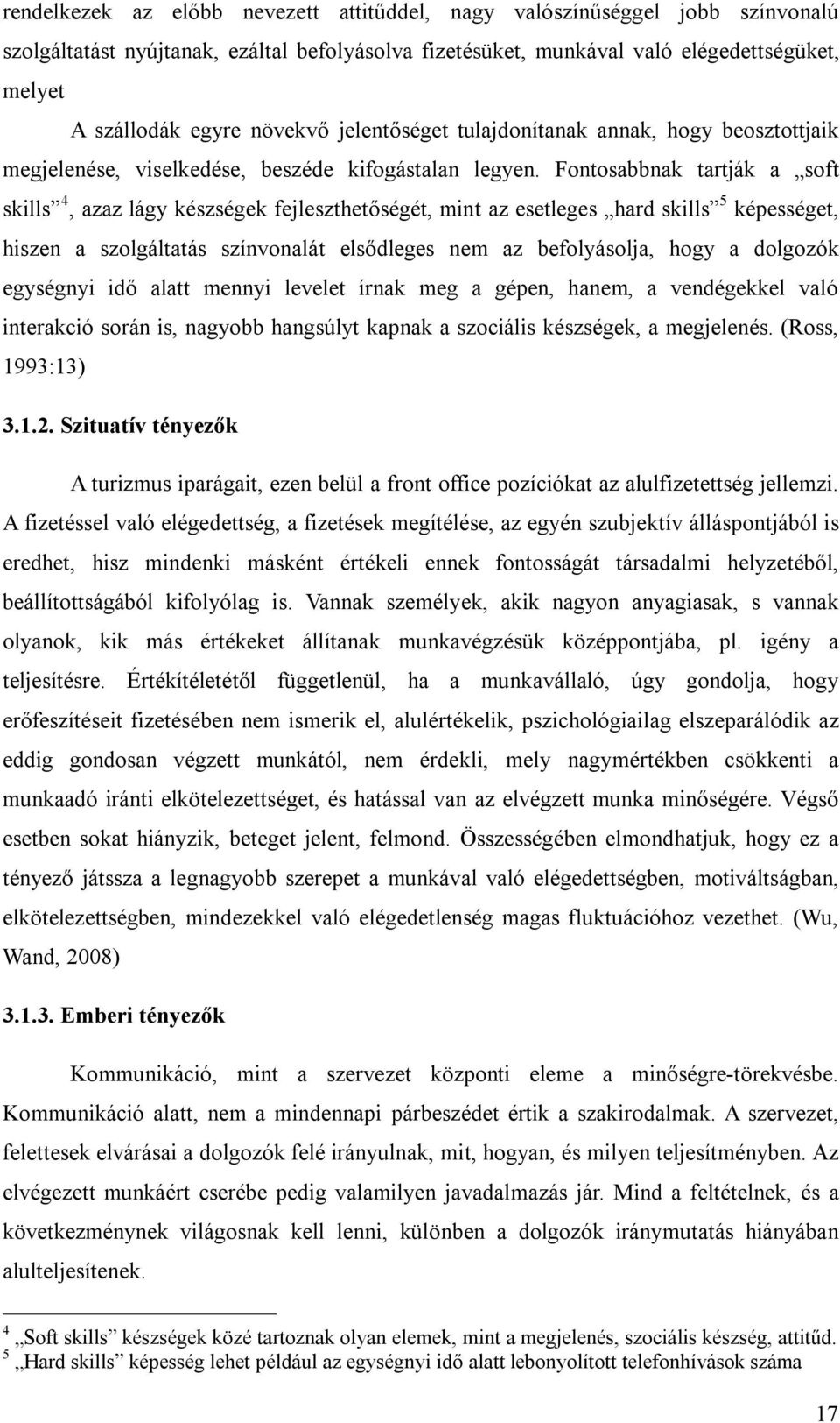 Fontosabbnak tartják a soft skills 4, azaz lágy készségek fejleszthetőségét, mint az esetleges hard skills 5 képességet, hiszen a szolgáltatás színvonalát elsődleges nem az befolyásolja, hogy a