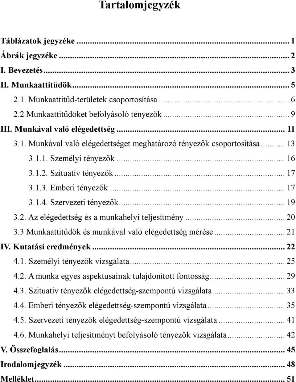 .. 17 3.1.4. Szervezeti tényezők... 19 3.2. Az elégedettség és a munkahelyi teljesítmény... 20 3.3 Munkaattitűdök és munkával való elégedettség mérése... 21 IV. Kutatási eredmények... 22 4.1. Személyi tényezők vizsgálata.