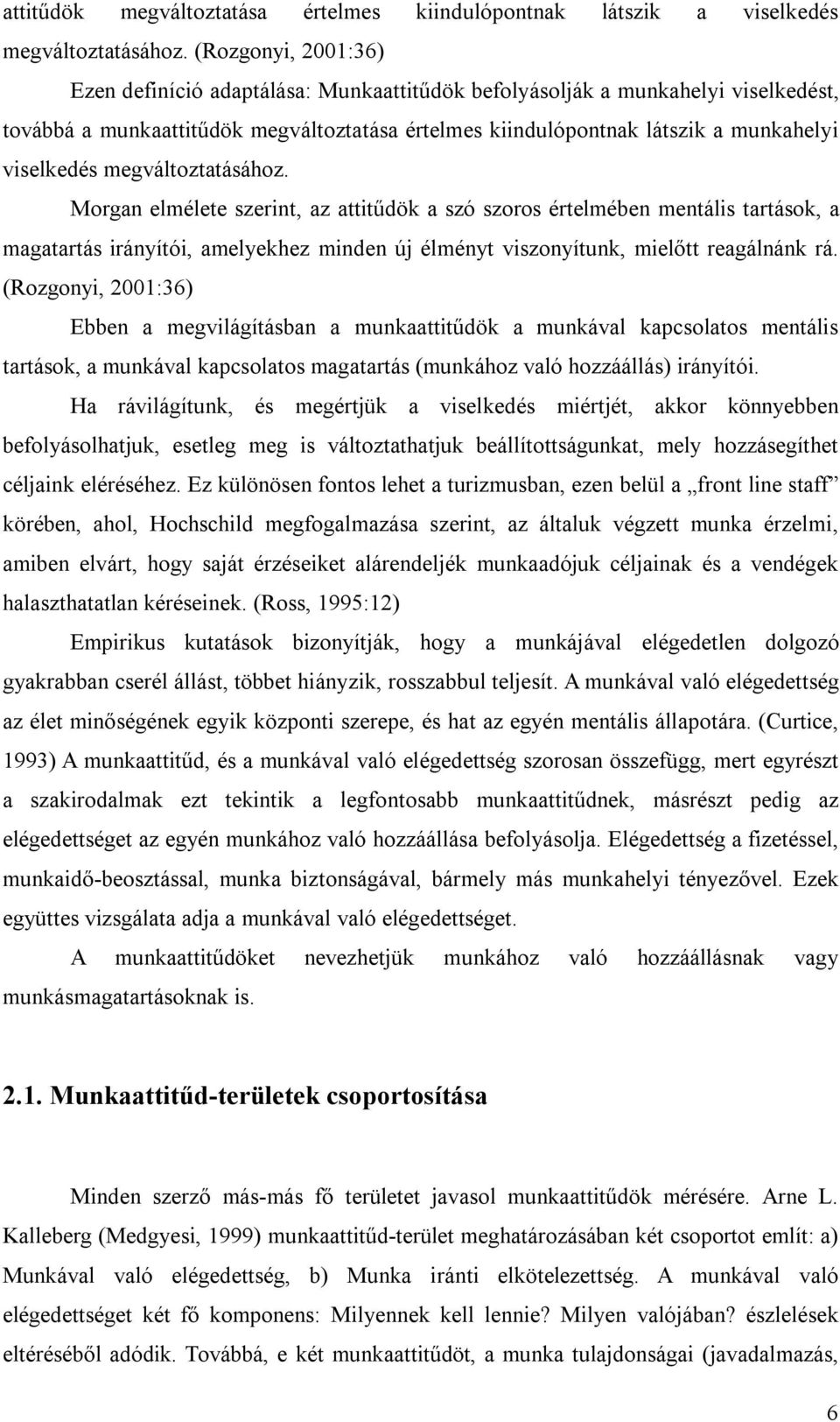 megváltoztatásához. Morgan elmélete szerint, az attitűdök a szó szoros értelmében mentális tartások, a magatartás irányítói, amelyekhez minden új élményt viszonyítunk, mielőtt reagálnánk rá.