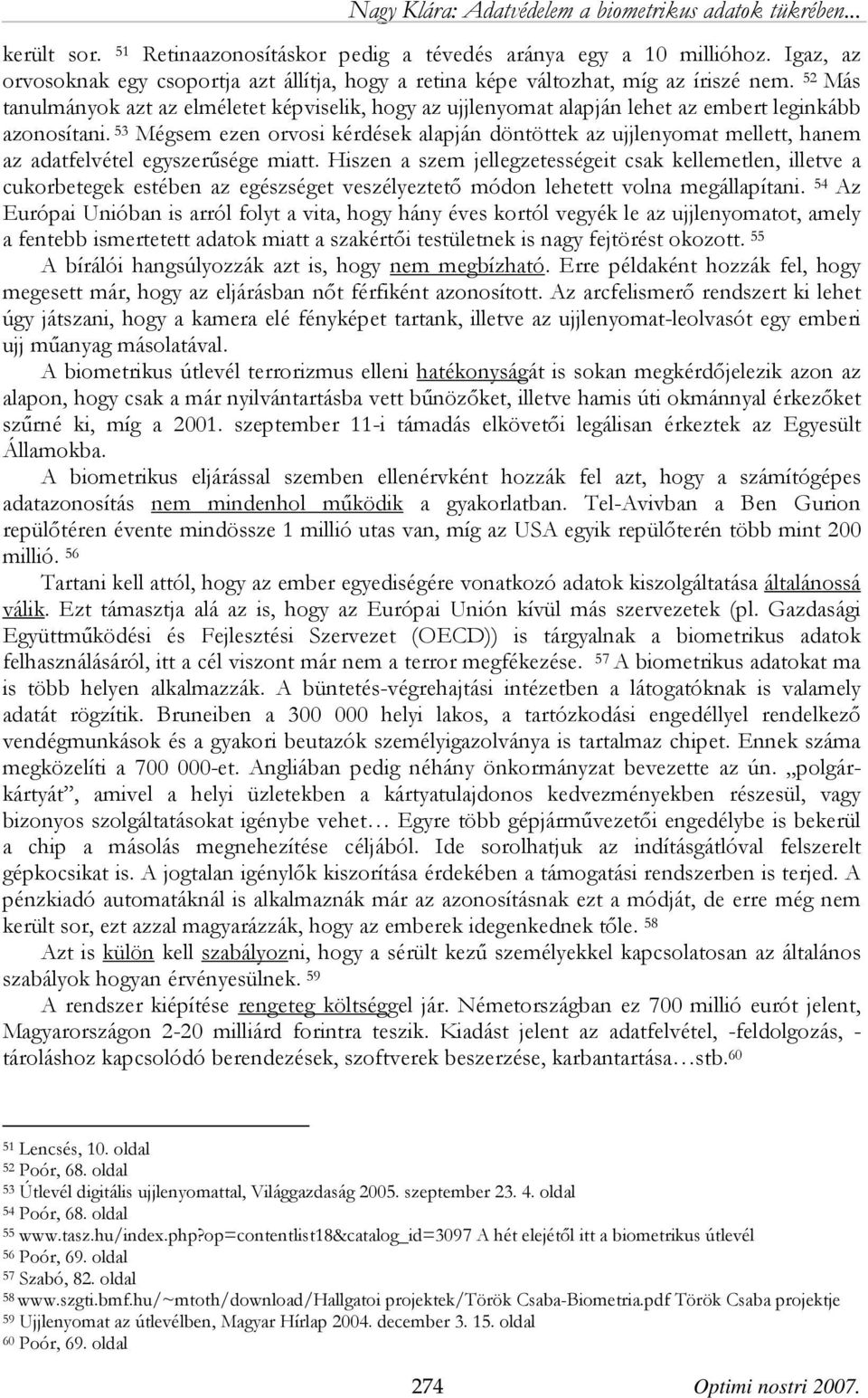 53 Mégsem ezen orvosi kérdések alapján döntöttek az ujjlenyomat mellett, hanem az adatfelvétel egyszerűsége miatt.