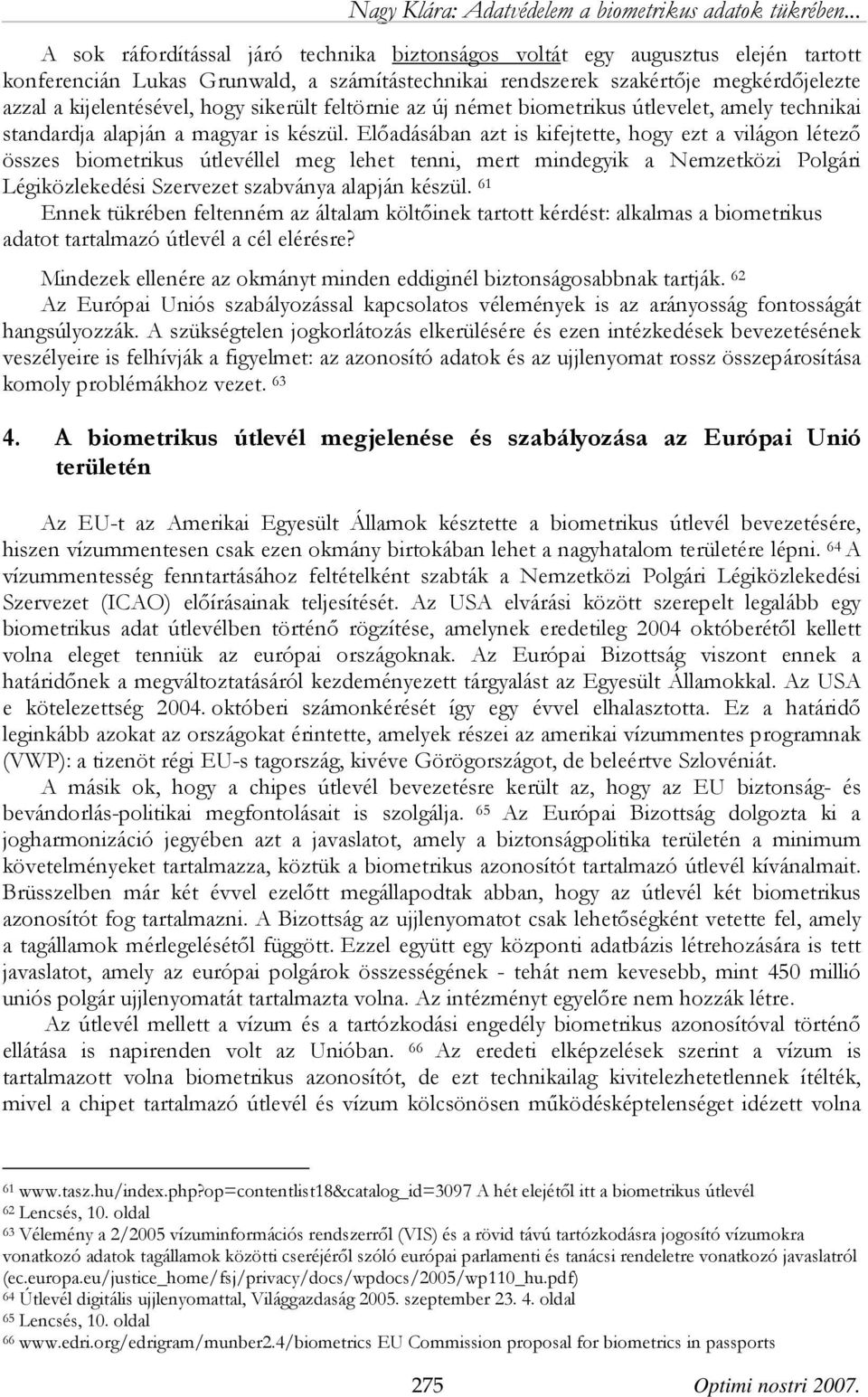 Előadásában azt is kifejtette, hogy ezt a világon létező összes biometrikus útlevéllel meg lehet tenni, mert mindegyik a Nemzetközi Polgári Légiközlekedési Szervezet szabványa alapján készül.