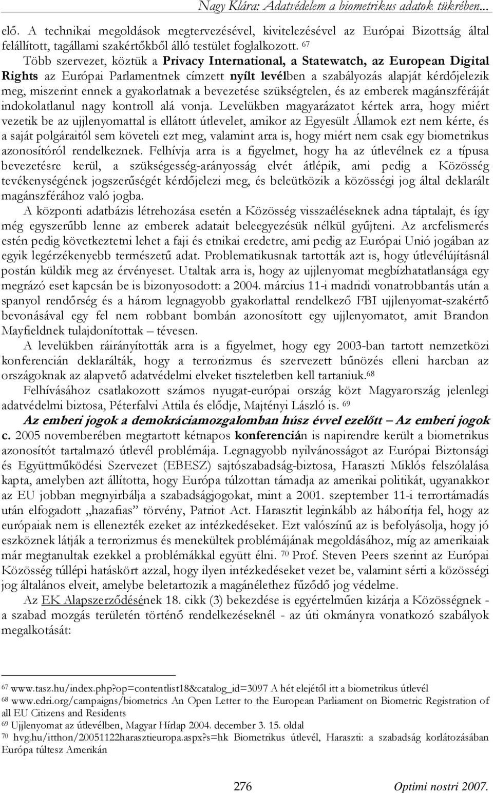 gyakorlatnak a bevezetése szükségtelen, és az emberek magánszféráját indokolatlanul nagy kontroll alá vonja.